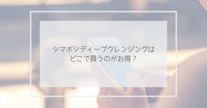 シマボシディープクレンジングはどこで買うのがお得?